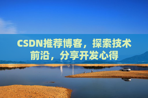 CSDN推荐博客，探索技术前沿，分享开发心得